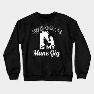 Dressage is my MANE Gig Crewneck Sweatshirt